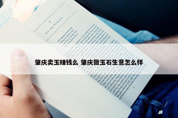 肇庆卖玉赚钱么 肇庆做玉石生意怎么样