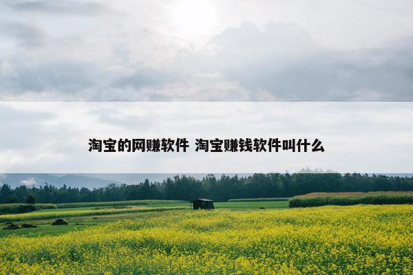 淘宝的网赚软件 淘宝赚钱软件叫什么