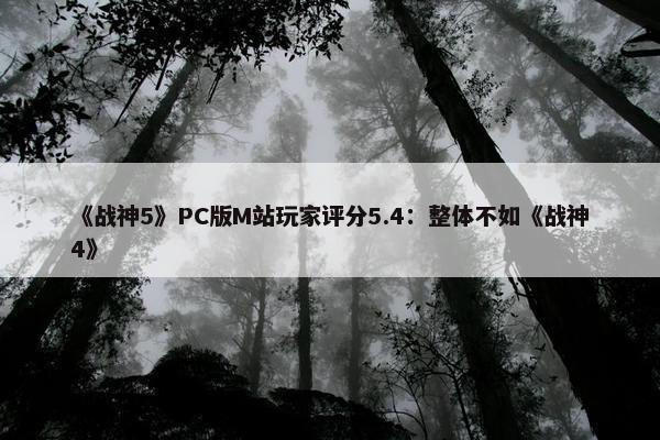 《战神5》PC版M站玩家评分5.4：整体不如《战神4》