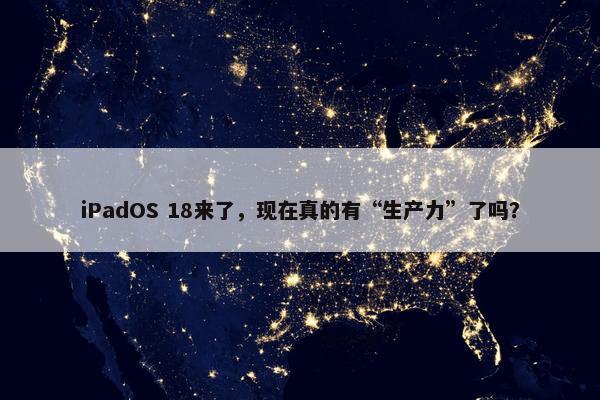 iPadOS 18来了，现在真的有“生产力”了吗？