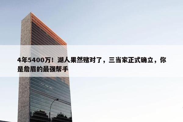 4年5400万！湖人果然赌对了，三当家正式确立，你是詹眉的最强帮手